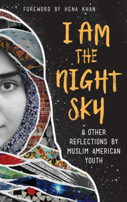 I Am The Night Sky: & Other Reflections By Muslim American Youth