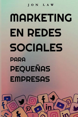 Marketing En Redes Sociales Para Pequeñas Empresas: Cómo Conseguir Nuevos Clientes, Ganar Más Dinero Y Destacar Entre La Multitud (Spanish Edition)