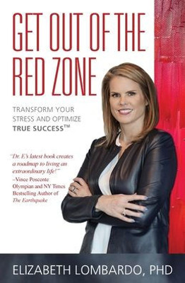 Get Out Of The Red Zone: Transform Your Stress And Optimize True Success