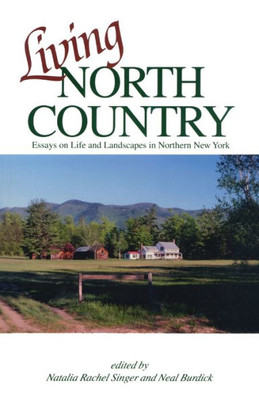 Living North Country: Essays On Life And Landscape In Northern New York