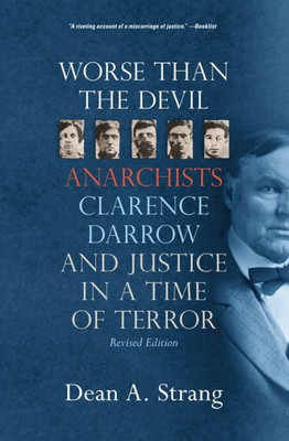 Worse Than The Devil: Anarchists, Clarence Darrow, And Justice In A Time Of Terror Worse Than The Devil: Anarchists, Clarence Darrow, And Justice In A Time Of Terror