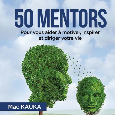 50 Mentors: Pour Vous Aider À Motiver, Inspirer Et Diriger Votre Vie. (French Edition)