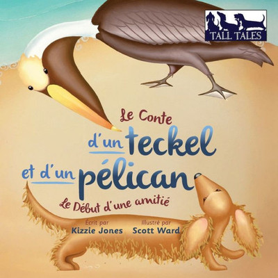 Le Conte D'Un Teckel Et D'Un Pélican (French/English Bilingual Soft Cover): Le Début D'Une Amitié (Tall Tales # 2) (French Edition)