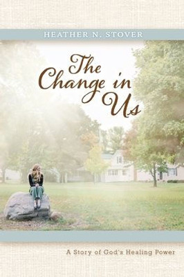 The Change In Us: A Story Of God's Healing Power