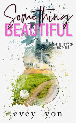 Something Beautiful: A Small Town Brother's Best Friend Romance (Blisswood Brothers)