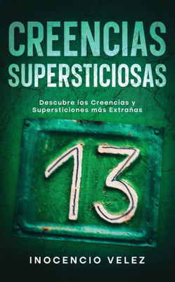 Creencias Supersticiosas: Descubre Las Creencias Y Supersticiones Más Extrañas (Spanish Edition)