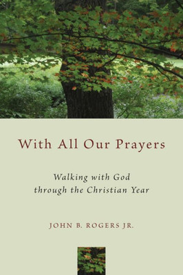 With All Our Prayers: Walking With God Through The Christian Year