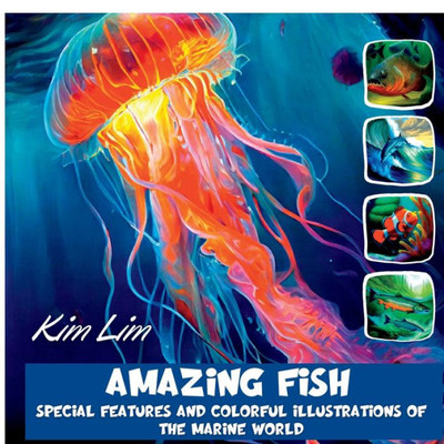 Amazing Fish: Special Features And Colorful Illustrations Of The Marine World