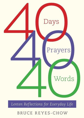 40 Days, 40 Prayers, 40 Words: Lenten Reflections For Everyday Life