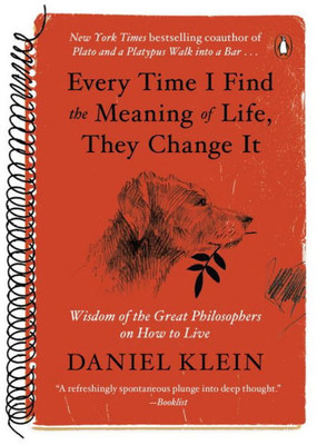 Every Time I Find The Meaning Of Life, They Change It: Wisdom Of The Great Philosophers On How To Live