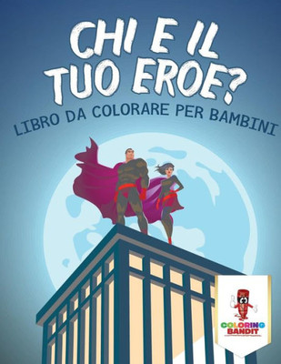Chi È Il Tuo Eroe? : Libro Da Colorare Per Bambini (Italian Edition)