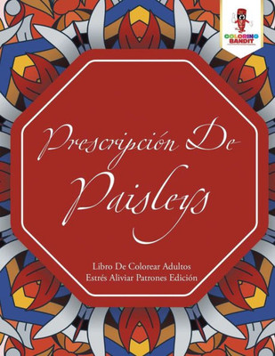 Prescripción De Paisleys: Libro De Colorear Adultos Estrés Aliviar Patrones Edición (Spanish Edition)