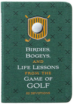 Birdies, Bogeys, And Life Lessons From The Game Of Golf: 52 Devotions