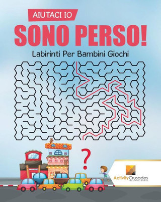 Aiutaci Io Sono Perso! : Labirinti Per Bambini Giochi (Italian Edition)