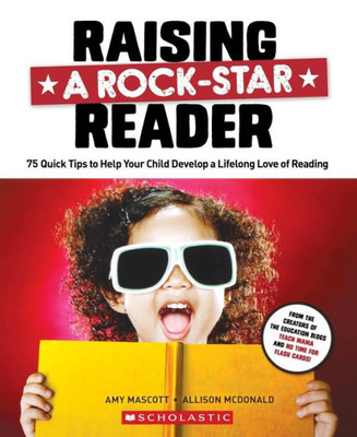 Raising A Rock-Star Reader: 75 Quick Tips For Helping Your Child Develop A Lifelong Love For Reading