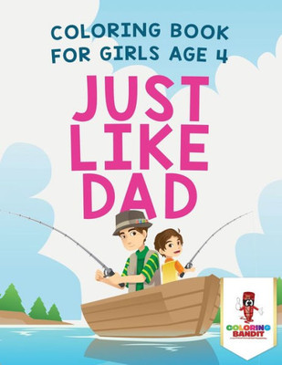 Just Like Dad : Coloring Book For Girls Age 4