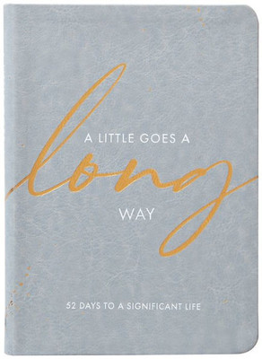 A Little Goes A Long Way: 52 Days To A Significant Life A Little Goes A Long Way: 52 Days To A Significant Life