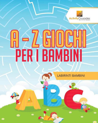 A - Z Giochi Per I Bambini : Labirinti Bambini (Italian Edition)