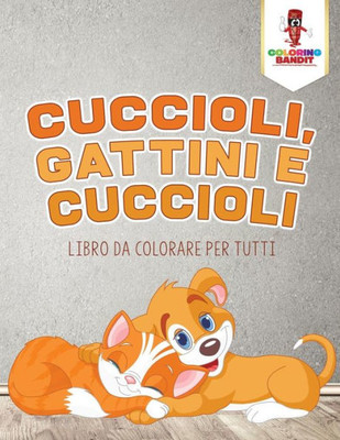 Cuccioli, Gattini E Cuccioli: Libro Da Colorare Per Tutti (Italian Edition)