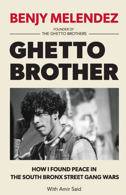 Ghetto Brother: How I Found Peace In The South Bronx Street Gang Wars