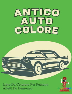 Antico Auto Colore: Libro Da Colorare Per Pazienti Affetti Da Demenza (Italian Edition)
