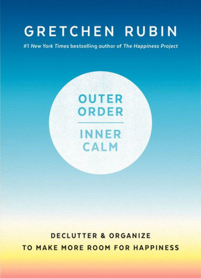 Outer Order, Inner Calm: Declutter And Organize To Make More Room For Happiness