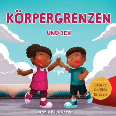 Körpergrenzen Und Ich: Persönliches Körpersicherheitsbuch Für Kinder Über Persönlichen Raum, Körperblasen, Respekt, Zustimmung Und Intimsphäre, Das ... Über Starke Gefühle Erleben) (German Edition)