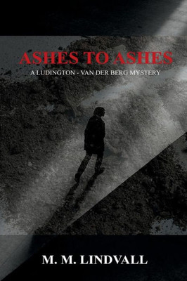 Ashes To Ashes: A Ludington - Van Der Berg Mystery