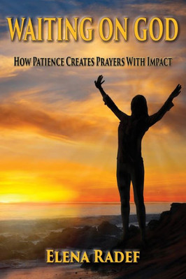 Waiting On God: How Patience Creates Prayers With Impact