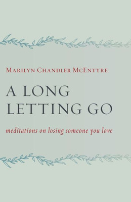 A Long Letting Go: Meditations On Losing Someone You Love