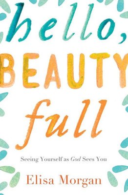 Hello, Beauty Full: Seeing Yourself As God Sees You