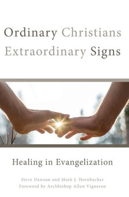 Ordinary Christians, Extraordinary Signs: Healing In Evangelization