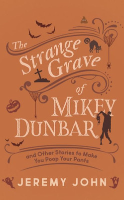 The Strange Grave Of Mikey Dunbar: And Other Stories To Make You Poop Your Pants