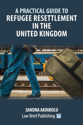 A Practical Guide To Refugee Resettlement In The United Kingdom