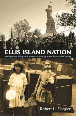 Ellis Island Nation: Immigration Policy And American Identity In The Twentieth Century (Haney Foundation Series)