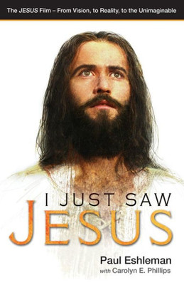I Just Saw Jesus: The Jesus Film  From Vision, To Reality, To The Unimaginable