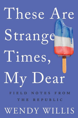 These Are Strange Times, My Dear: Field Notes From The Republic