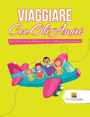 Viaggiare Con Gli Amici : Terzi Libri Di Scuola Elementare | Vol. 3 | Misurazione E Divisone (Italian Edition)
