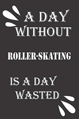 A day without roller-skating is a day wasted