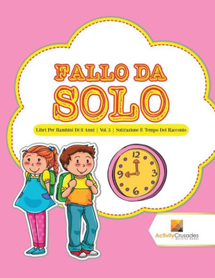 Fallo Da Solo : Libri Per Bambini Di 8 Anni | Vol. 3 | Sottrazione E Tempo Del Racconto (Italian Edition)