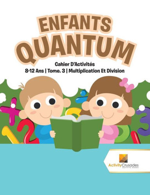 Enfants Quantum : Cahier D'Activités 8-12 Ans | Tome. 3 | Multiplication Et Division (French Edition)