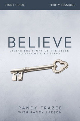 Believe Bible Study Guide: Living The Story Of The Bible To Become Like Jesus