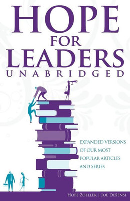 Hope For Leaders Unabridged: Expanded Versions Of Our Most Popular Articles And Series (1)