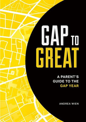 Gap To Great: A Parent's Guide To The Gap Year