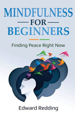 Mindfulness For Beginners: Finding Peace Right Now