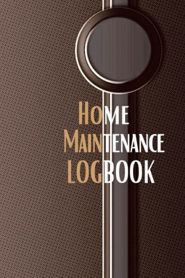 Home Maintenance Logbook: - Planner Handyman Notebook To Keep Record Of Maintenance For Date, Phone, Sketch Detail, System Appliance, Problem, Preparation Gift Forr Homeowners With Premium Cover