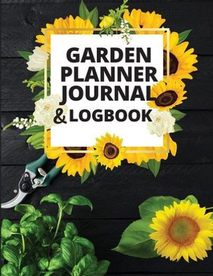 Garden Notebook And Planner: Monthly Garden Calendar & Tasks Track Vegetable Growing, Gardening Activities And Plant Details