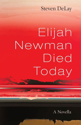 Elijah Newman Died Today: A Novella