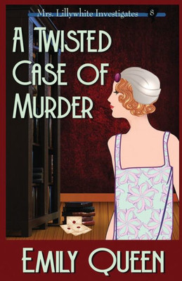 A Twisted Case Of Murder: A 1920S Murder Mystery (Mrs. Lillywhite Investigates)