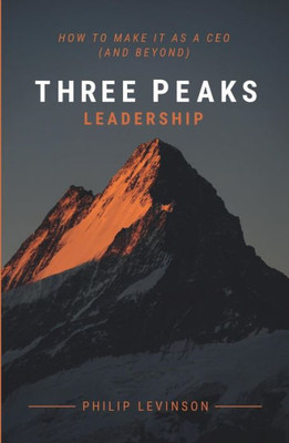 Three Peaks Leadership: How To Make It As A Ceo (And Beyond)